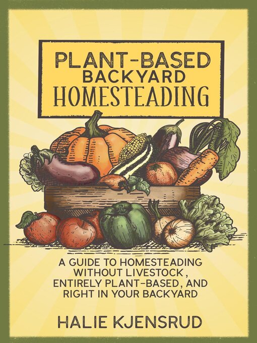 Title details for Plant-Based Backyard Homesteading by Halie Kjensrud - Available